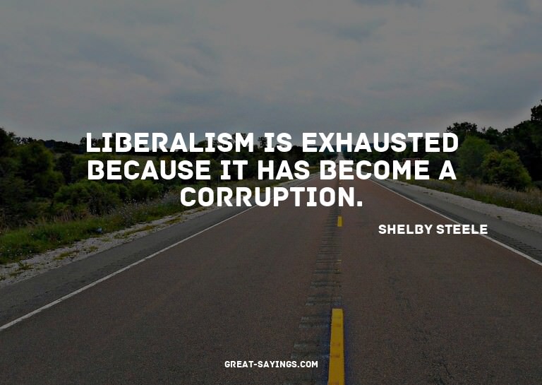 Liberalism is exhausted because it has become a corrupt