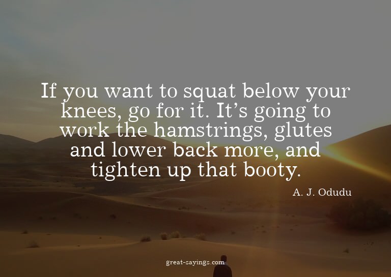 If you want to squat below your knees, go for it. It's