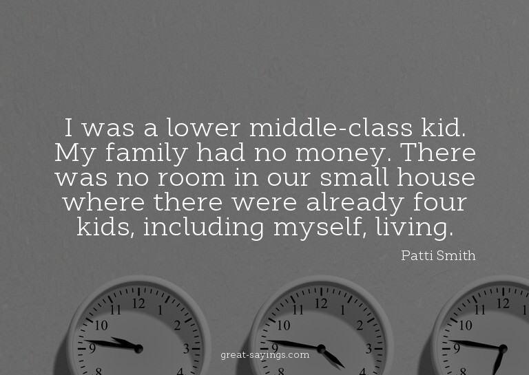 I was a lower middle-class kid. My family had no money.