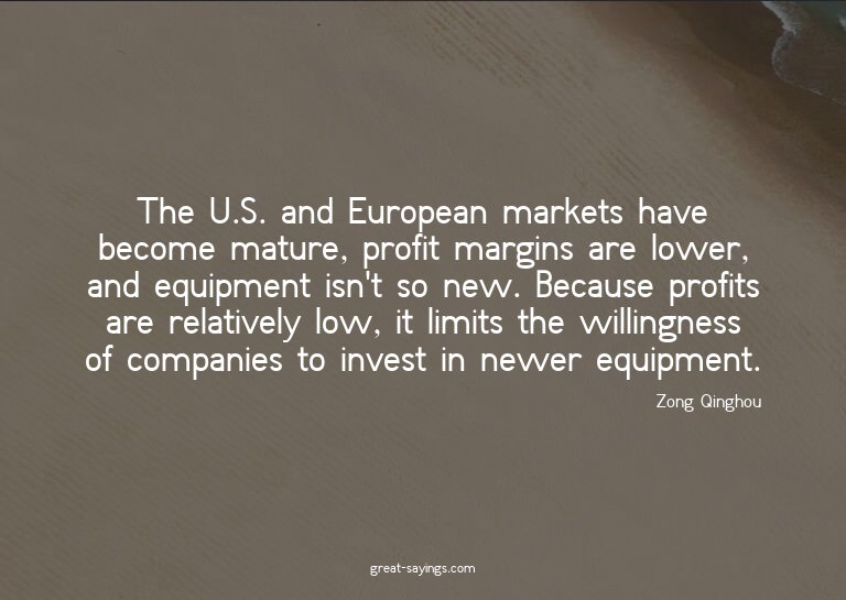 The U.S. and European markets have become mature, profi