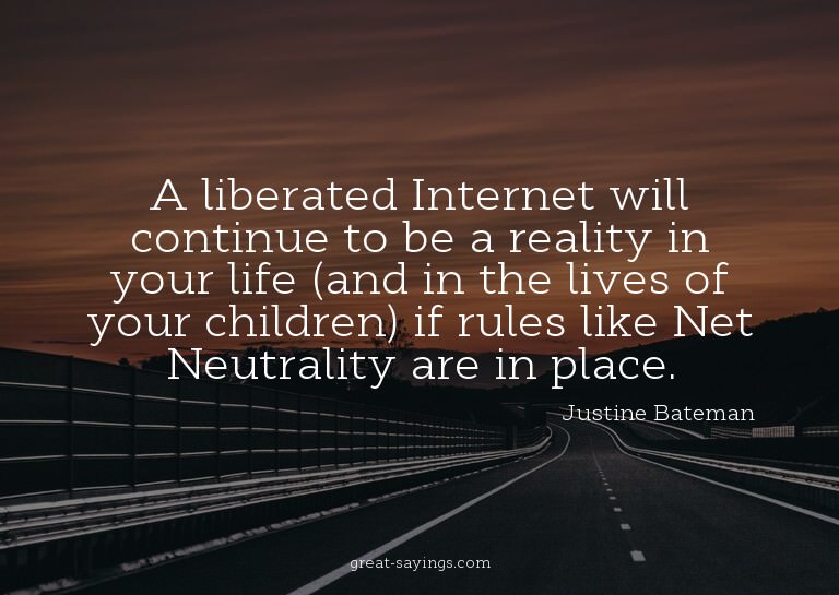 A liberated Internet will continue to be a reality in y