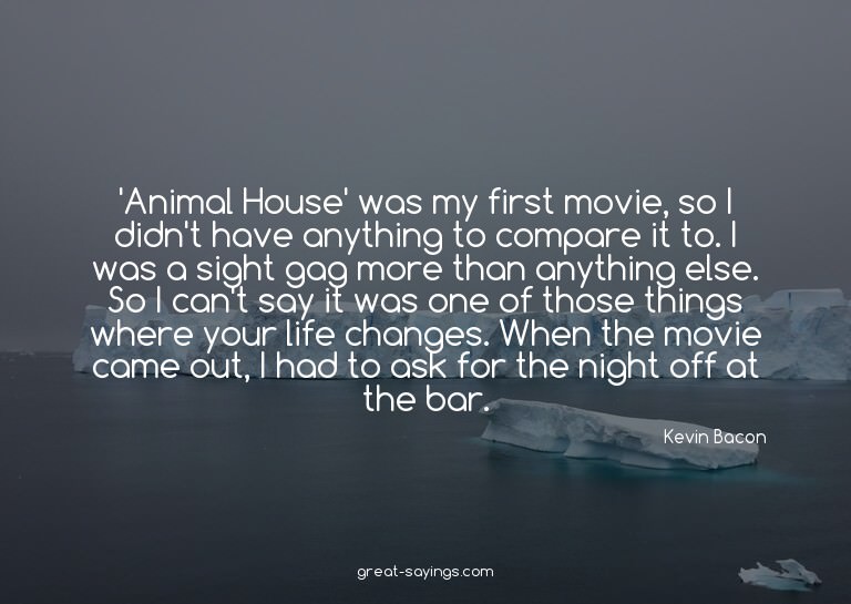 'Animal House' was my first movie, so I didn't have any