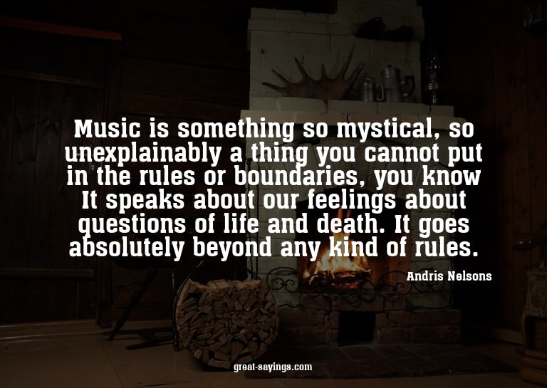 Music is something so mystical, so unexplainably a thin