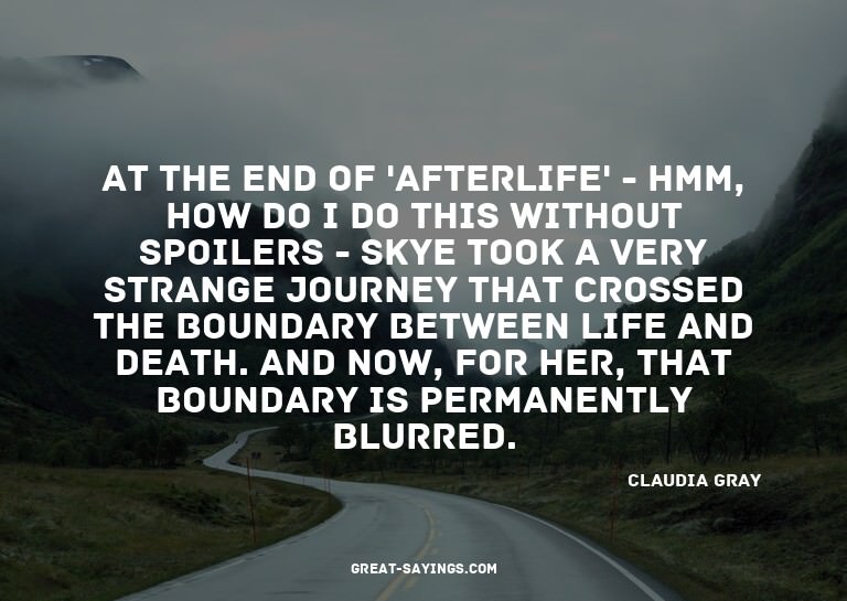 At the end of 'Afterlife' - hmm, how do I do this witho