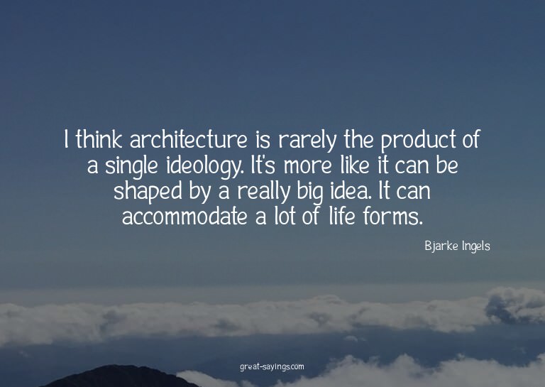 I think architecture is rarely the product of a single