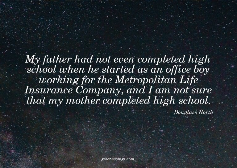 My father had not even completed high school when he st