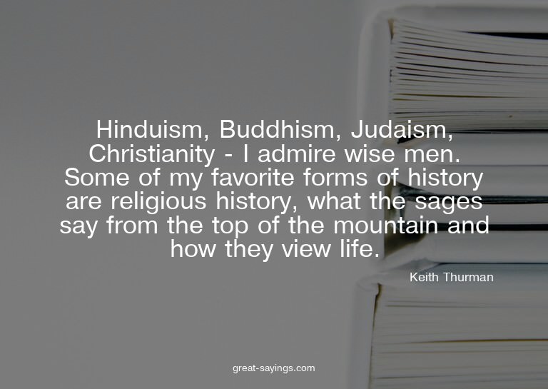 Hinduism, Buddhism, Judaism, Christianity - I admire wi