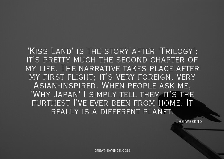 'Kiss Land' is the story after 'Trilogy'; it's pretty m