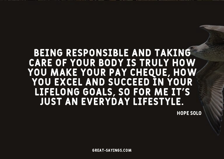 Being responsible and taking care of your body is truly