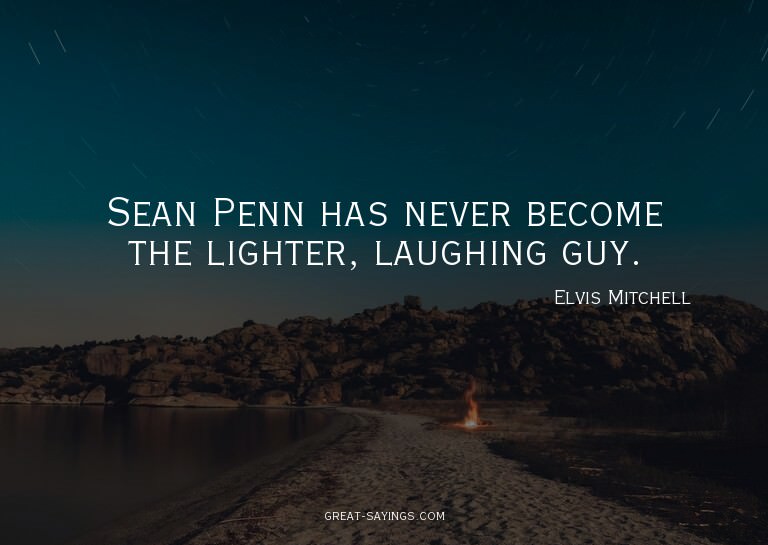 Sean Penn has never become the lighter, laughing guy.

