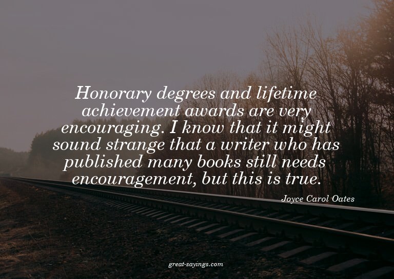 Honorary degrees and lifetime achievement awards are ve