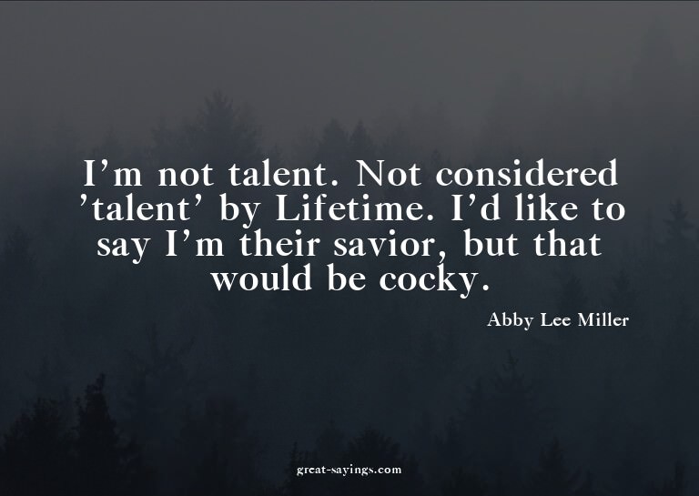 I'm not talent. Not considered 'talent' by Lifetime. I'