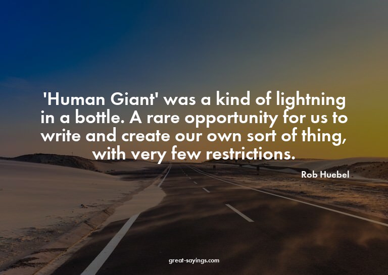 'Human Giant' was a kind of lightning in a bottle. A ra