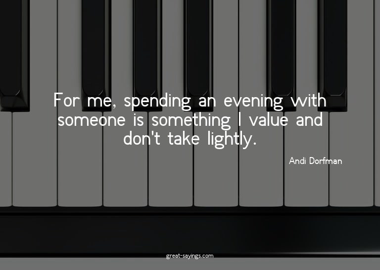 For me, spending an evening with someone is something I