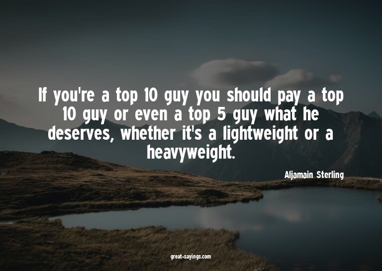 If you're a top 10 guy you should pay a top 10 guy or e