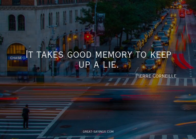 It takes good memory to keep up a lie.


