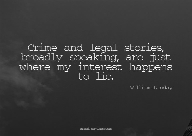 Crime and legal stories, broadly speaking, are just whe