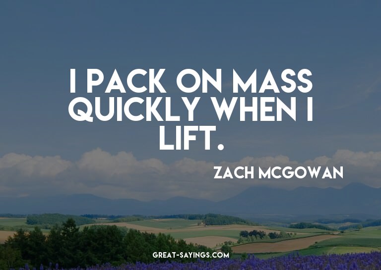I pack on mass quickly when I lift.

