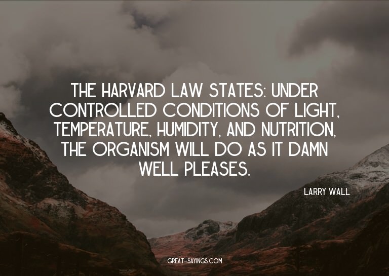 The Harvard Law states: Under controlled conditions of