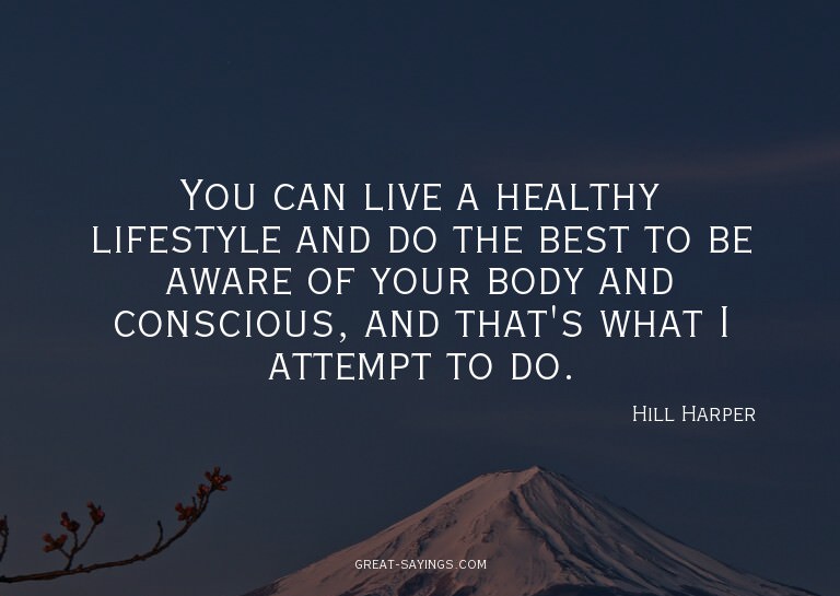 You can live a healthy lifestyle and do the best to be