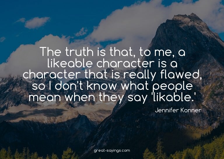 The truth is that, to me, a likeable character is a cha
