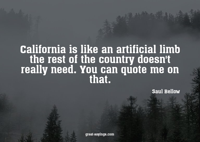 California is like an artificial limb the rest of the c