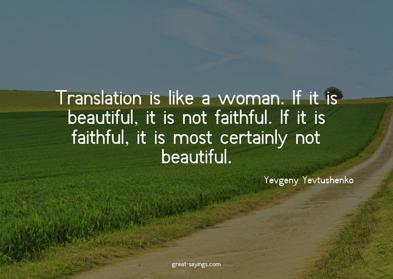 Translation is like a woman. If it is beautiful, it is