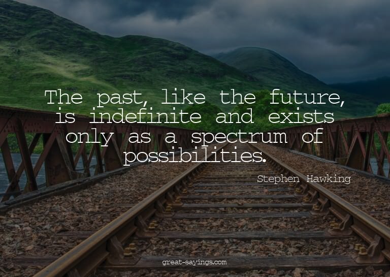 The past, like the future, is indefinite and exists onl
