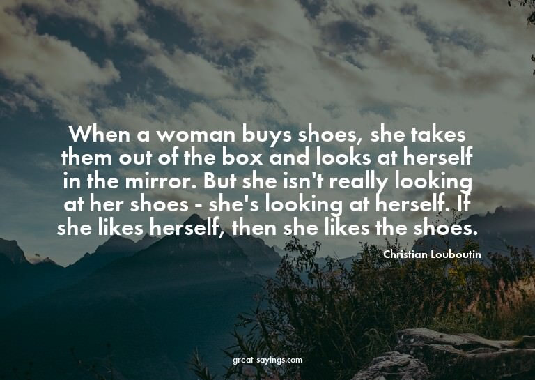When a woman buys shoes, she takes them out of the box