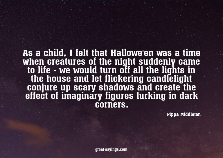 As a child, I felt that Hallowe'en was a time when crea