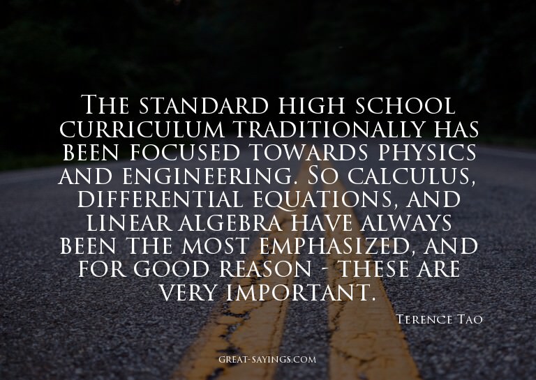 The standard high school curriculum traditionally has b