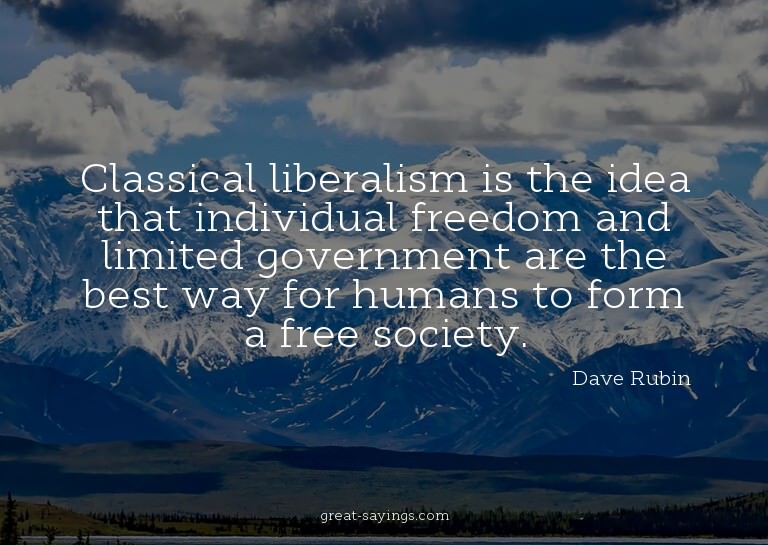 Classical liberalism is the idea that individual freedo