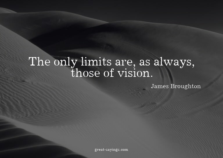 The only limits are, as always, those of vision.

