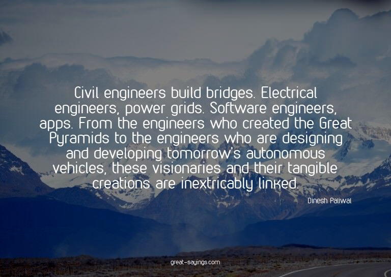 Civil engineers build bridges. Electrical engineers, po