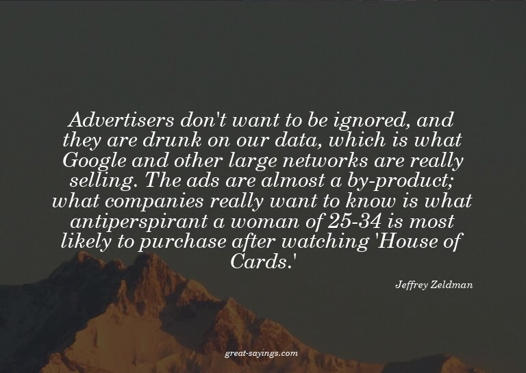 Advertisers don't want to be ignored, and they are drun
