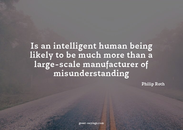 Is an intelligent human being likely to be much more th