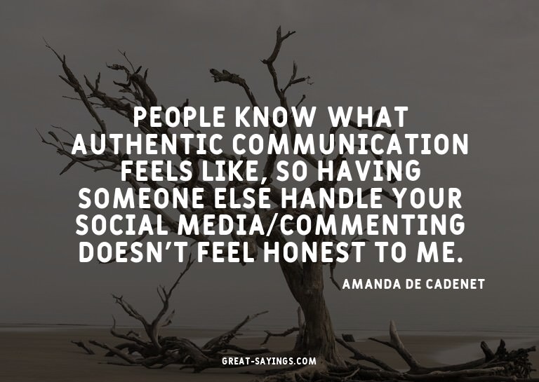 People know what authentic communication feels like, so