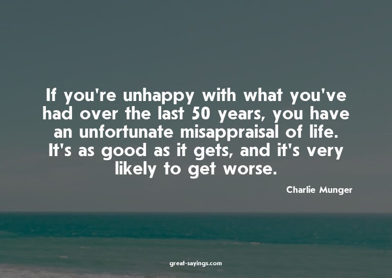 If you're unhappy with what you've had over the last 50