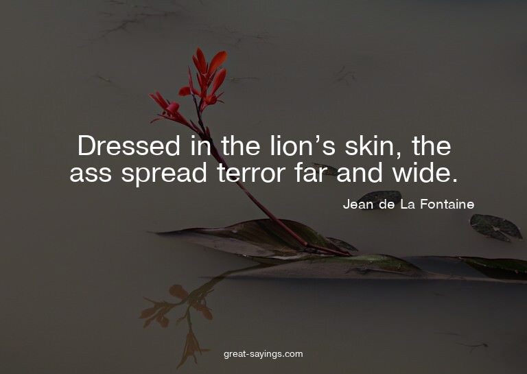 Dressed in the lion's skin, the ass spread terror far a
