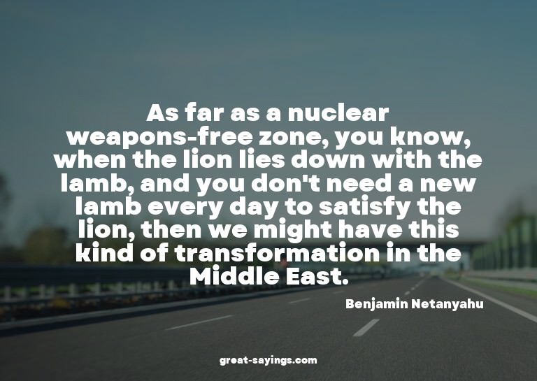 As far as a nuclear weapons-free zone, you know, when t