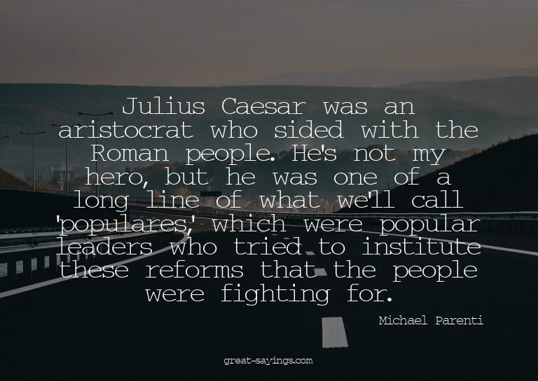Julius Caesar was an aristocrat who sided with the Roma