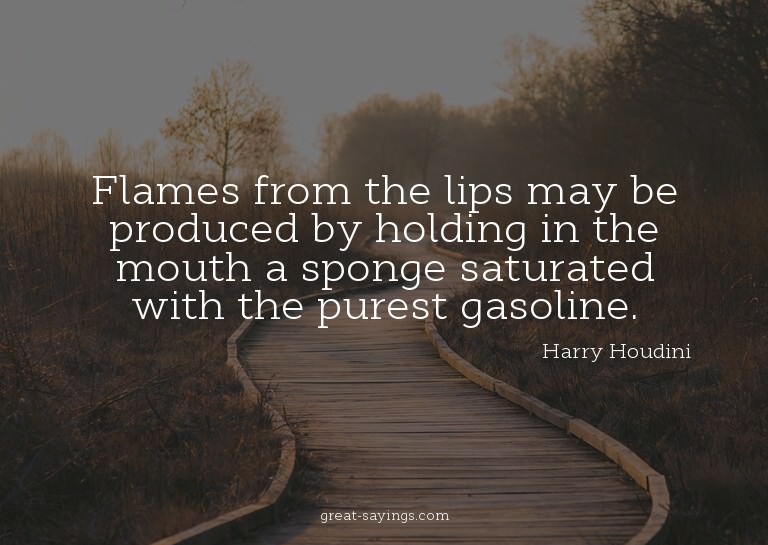 Flames from the lips may be produced by holding in the