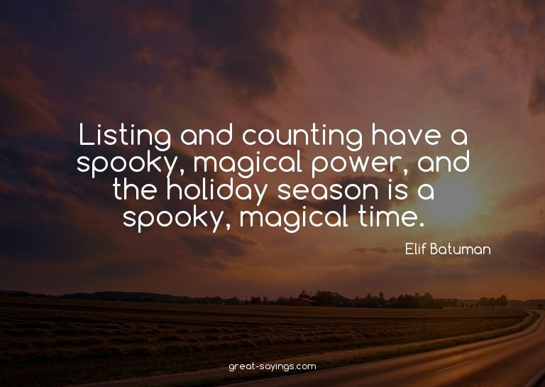 Listing and counting have a spooky, magical power, and