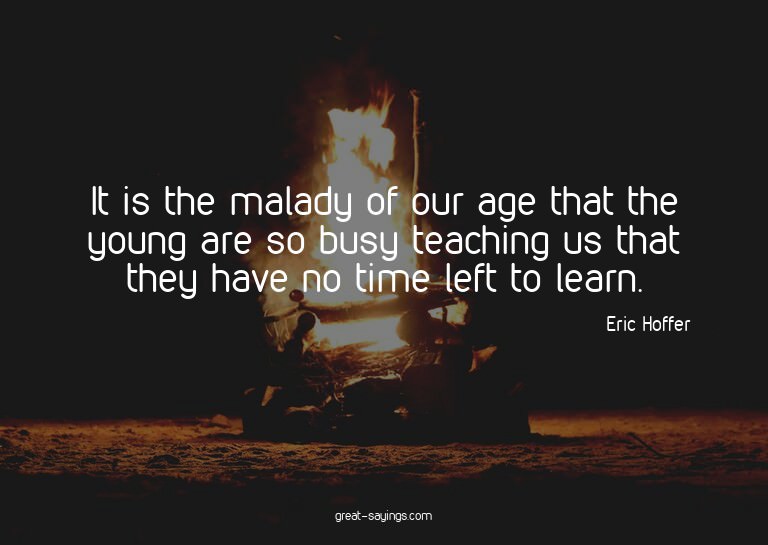 It is the malady of our age that the young are so busy