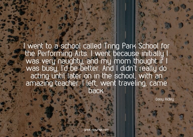 I went to a school called Tring Park School for the Per