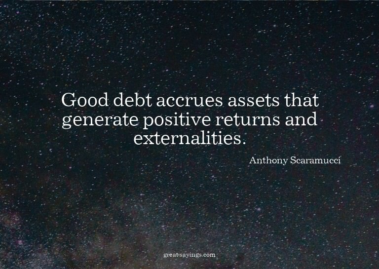 Good debt accrues assets that generate positive returns
