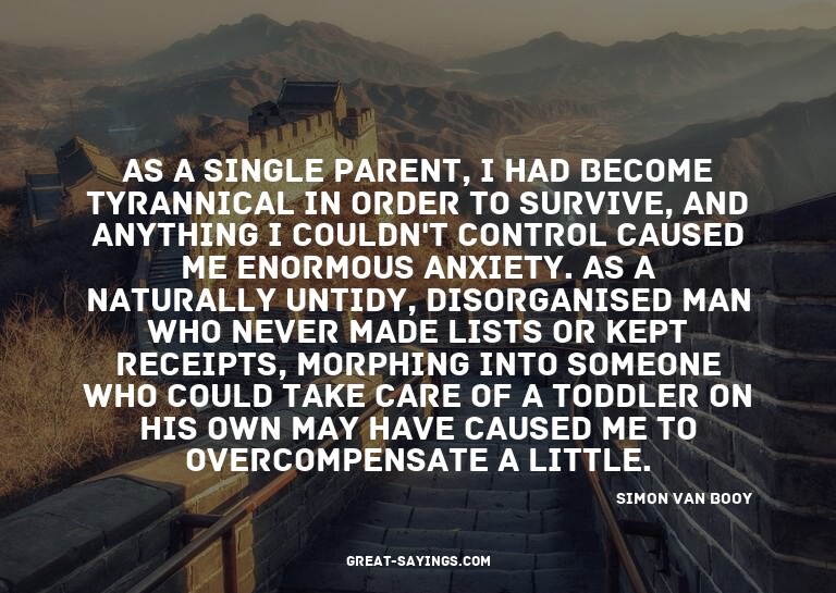 As a single parent, I had become tyrannical in order to