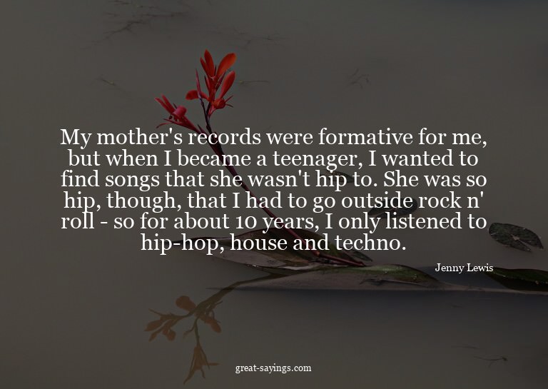 My mother's records were formative for me, but when I b
