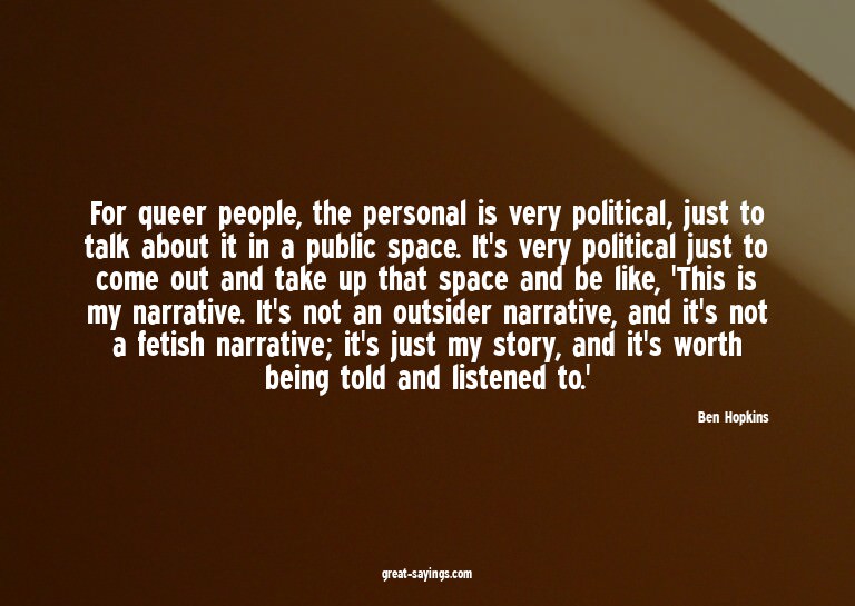 For queer people, the personal is very political, just