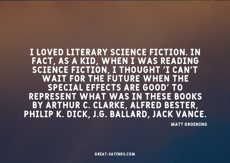 I loved literary science fiction. In fact, as a kid, wh